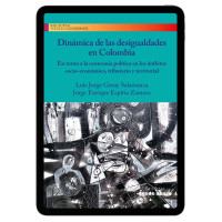 Libro digital. Dinámica de las desigualdades en Colombia. En torno a la economía política en los ámbitos socio-económico, tributario y territorial Libro digital. Dinámica de las desigualdades en Colombia. En torno a la economía política en los ámbitos socio-económico, tributario y territorial