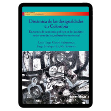 Libro digital. Dinámica de las desigualdades en Colombia. En torno a la economía política en los ámbitos socio-económico, tributario y territorial Libro digital. Dinámica de las desigualdades en Colombia. En torno a la economía política en los ámbitos socio-económico, tributario y territorial