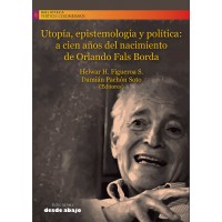 Utopía, epistemología y política: a cien años del nacimiento de Orlando Fals Borda