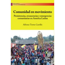 Comunidad en movimiento. Persistencias, renascencias y emergencias comunitarias en América Latina