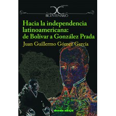 Hacia la independencia latinoamericana: de Bolívar a González Prada