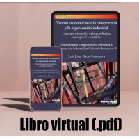 Libro virtual (.pdf) Teorías económicas de la competencia y la organización industrial  Una aproximación epistemológica, conceptual y analítica