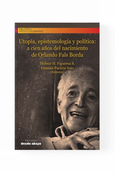 utopia-epistemologia-y-politica-a-cien-anos-del-nacimiento-de-orlando-fals-borda