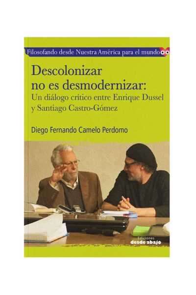 descolonizar-no-es-desmodernizar-un-dialogo-critico-entre-enrique-dussel-y-santiago-castro-gomez