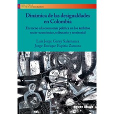 Dinámica de las desigualdades en Colombia. En torno a la economía política en los ámbitos socio-económico, tributario y territorial