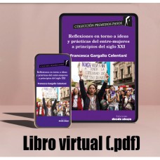 Libro virtual (.pdf) Reflexiones en torno a ideas y prácticas del entre-mujeres a principios del siglo XXI 